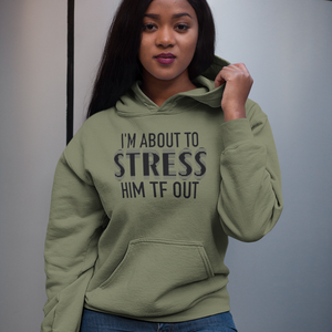 Stress Him Out Hoodie